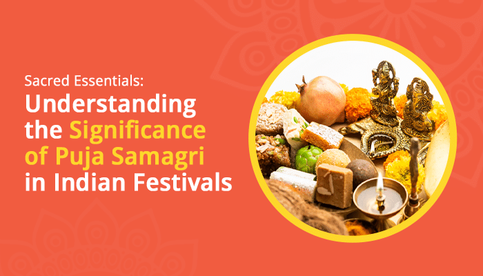 Sacred Essentials: Understanding the Significance of Puja Samagri in Indian Festivals