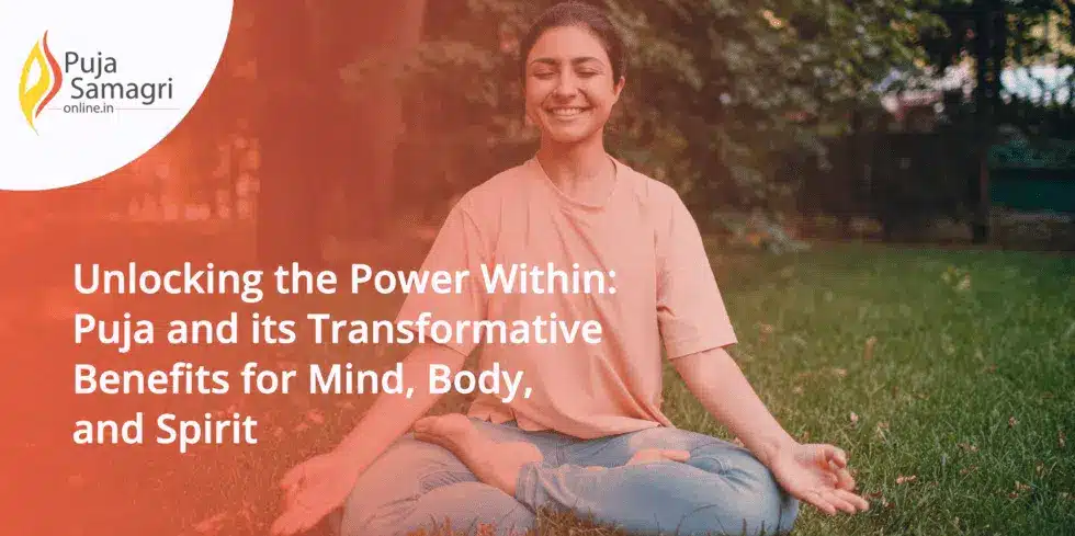 Unlocking the Power Within: Puja and its Transformative Benefits for Mind, Body, and Spirit
