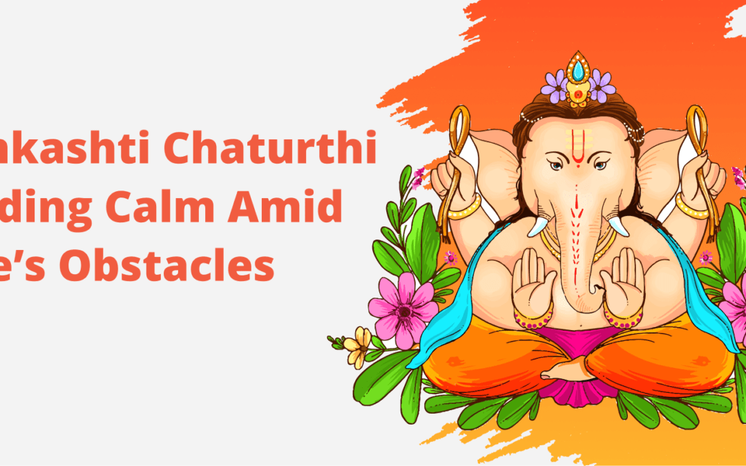 Sankashti Chaturthi – Finding Calm Amid Life’s Obstacles