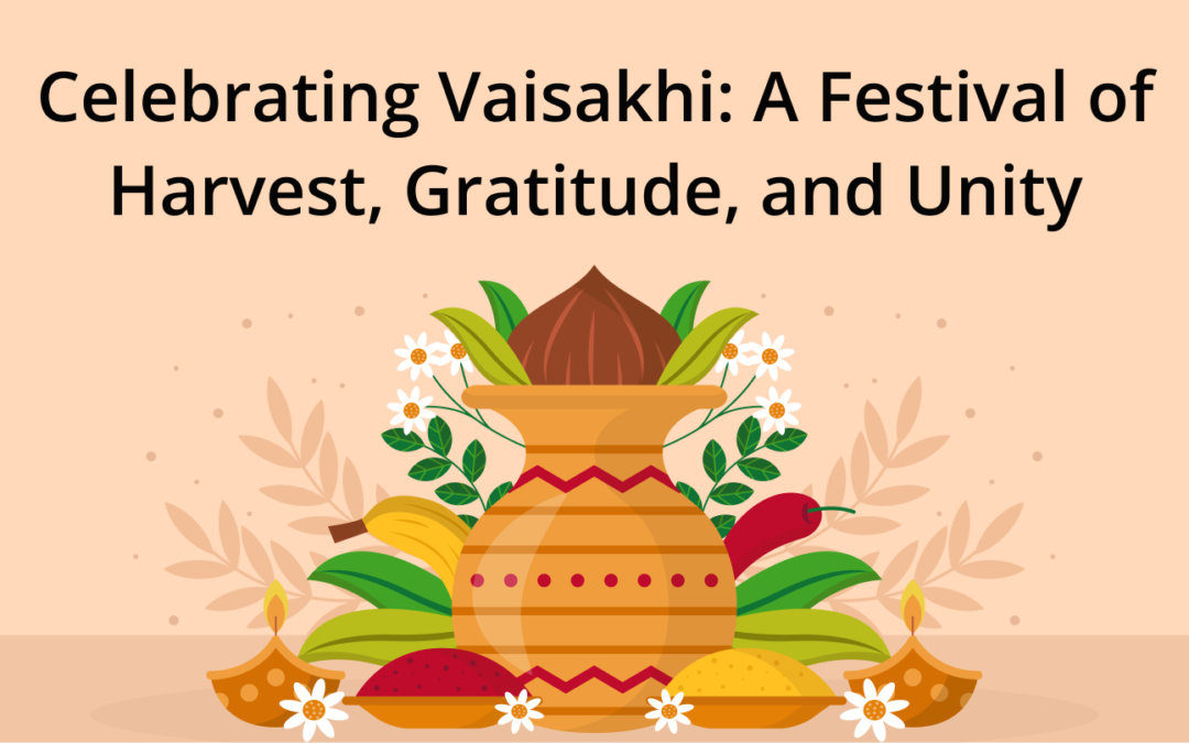 Celebrating Vaisakhi: A Festival of Harvest, Gratitude, and Unity